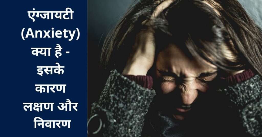 एंग्जायटी (Anxiety) क्या है - इसके कारण, लक्षण और निवारण